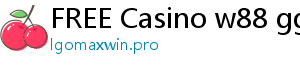 FREE Casino w88 gg 2021